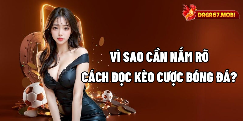 Vì sao cần nắm rõ cách đọc kèo cược bóng đá?