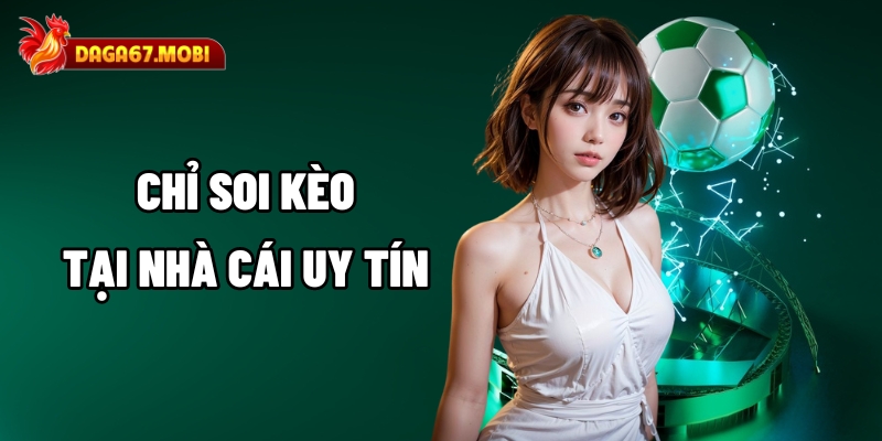 Chỉ soi kèo tại nhà cái uy tín